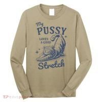My Pussy Love A Good Stretch Funny Raunchy Cat Meme Long Sleeve Shirt thumb 0