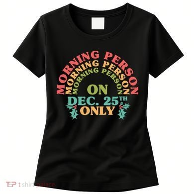Morning Person On Dec 25th Only Funny Christmas Women's T-Shirt