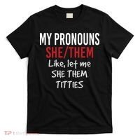 My Pronouns She Them Like Let Me She Them Titties T-Shirt thumb 0