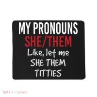 My Pronouns She Them Like Let Me She Them Titties Mousepad thumb 0