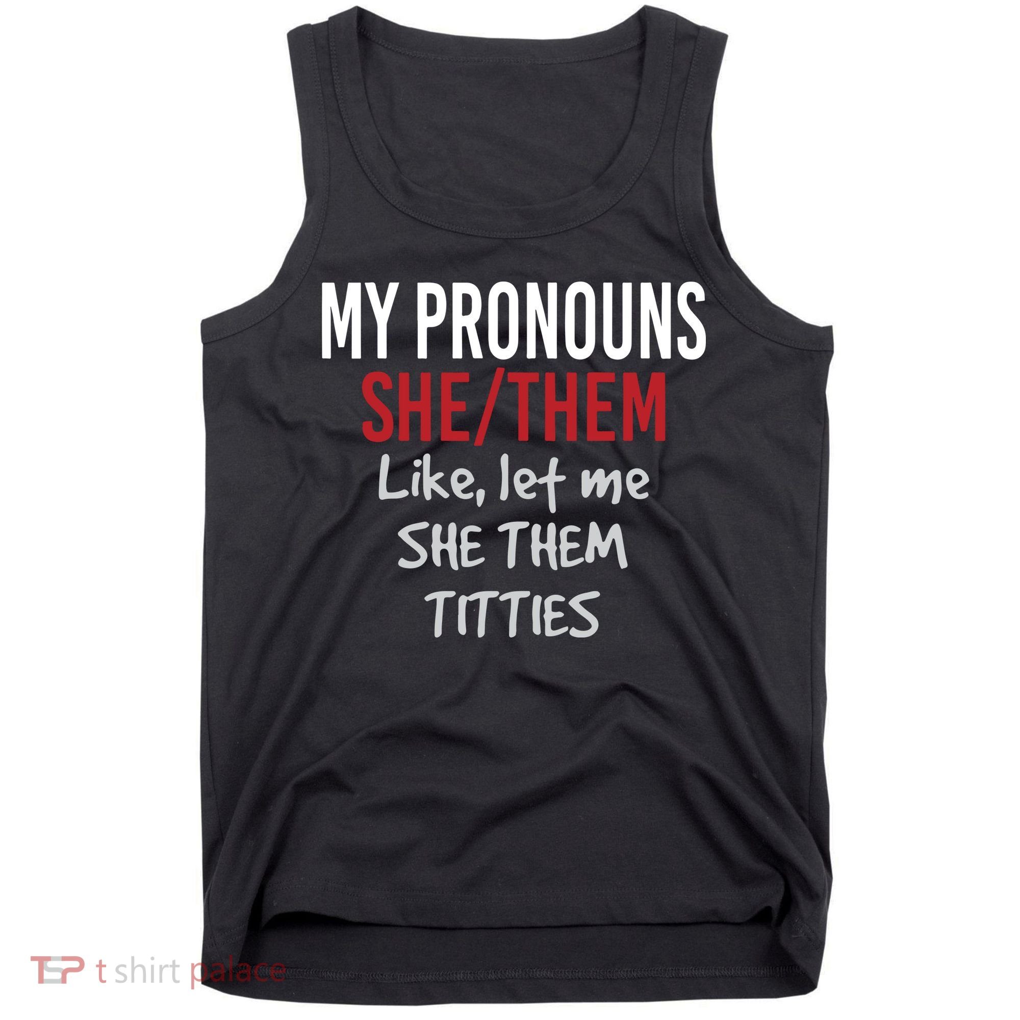 My Pronouns She Them Like Let Me She Them Titties Tank Top