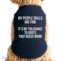 My People Skills Are Just Fine It's My Tolerance To Idiots That Needs Work Doggie Tank thumb 0
