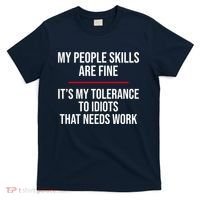 My People Skills Are Just Fine It's My Tolerance To Idiots That Needs Work T-Shirt thumb 0