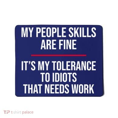 My People Skills Are Just Fine It's My Tolerance To Idiots That Needs Work Mousepad