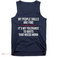 My People Skills Are Just Fine It's My Tolerance To Idiots That Needs Work Tank Top thumb 0