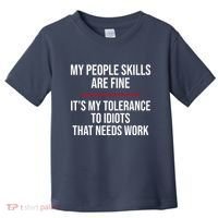 My People Skills Are Just Fine It's My Tolerance To Idiots That Needs Work Toddler T-Shirt thumb 0