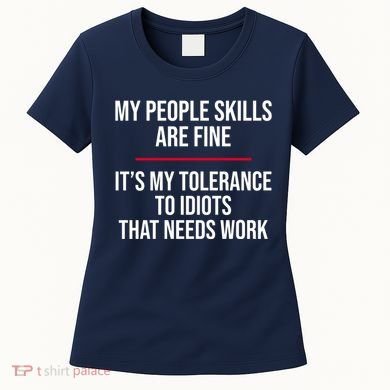 My People Skills Are Just Fine It's My Tolerance To Idiots That Needs Work Women's T-Shirt