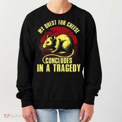 My Quest For Cheese Concludes In A Tragedy Women's Sweatshirt