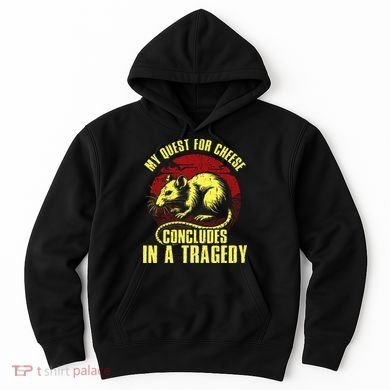 My Quest For Cheese Concludes In A Tragedy Hoodie