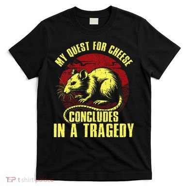 My Quest For Cheese Concludes In A Tragedy T-Shirt