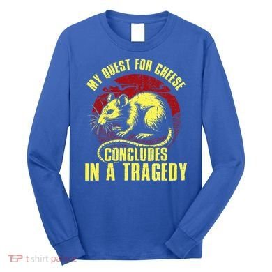 My Quest For Cheese Concludes In A Tragedy Rat Long Sleeve Shirt