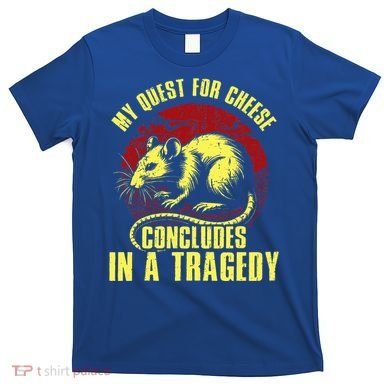 My Quest For Cheese Concludes In A Tragedy Rat T-Shirt