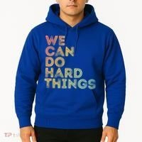 Motivational Quote Gift We Can Do Hard Things Productive Work Cool Gift Hoodie thumb 2