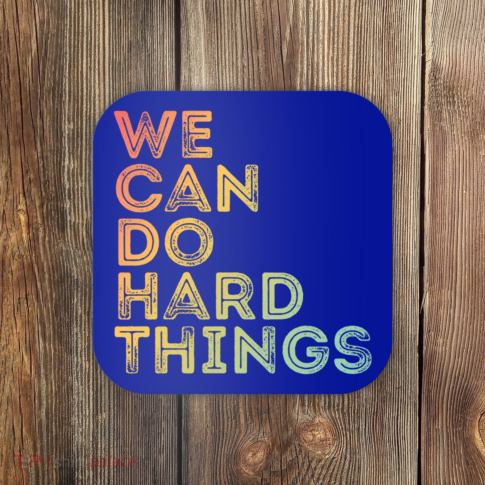 Motivational Quote Gift We Can Do Hard Things Productive Work Cool Gift Coaster