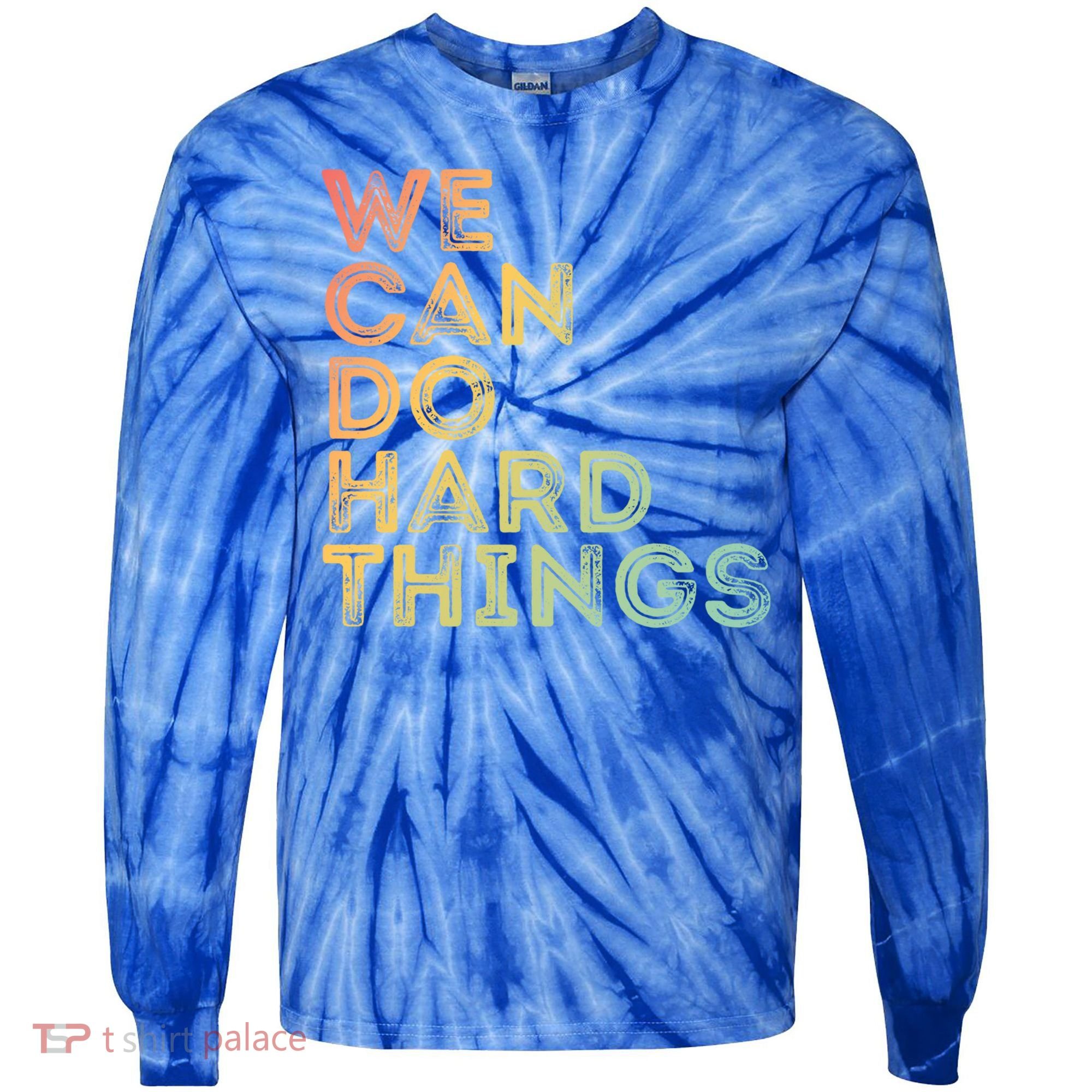 Motivational Quote Gift We Can Do Hard Things Productive Work Cool Gift Tie-Dye Long Sleeve Shirt