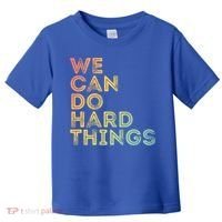 Motivational Quote Gift We Can Do Hard Things Productive Work Cool Gift Toddler T-Shirt thumb 0