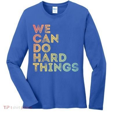 Motivational Quote Gift We Can Do Hard Things Productive Work Cool Gift Women's Long Sleeve Shirt