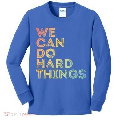 Motivational Quote Gift We Can Do Hard Things Productive Work Cool Gift Kids Long Sleeve Shirt