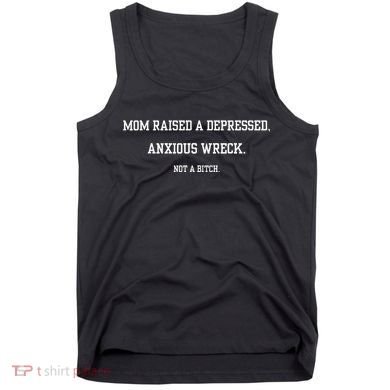 Mom Raised A Depressed Anxious Wreck Not A B!Tch Tank Top
