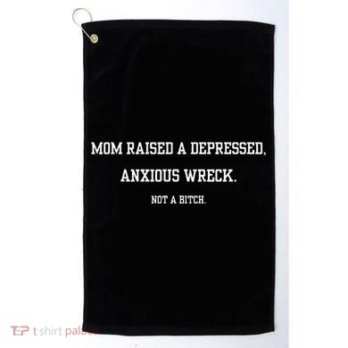 Mom Raised A Depressed Anxious Wreck Not A B!Tch Golf Towel