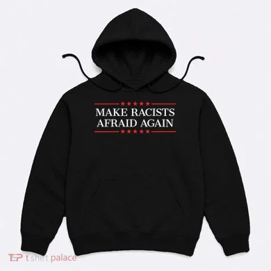 Make Racists Afraid Again Hoodie