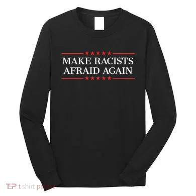Make Racists Afraid Again Long Sleeve Shirt