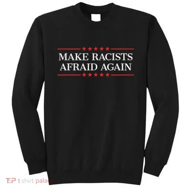 Make Racists Afraid Again Sweatshirt