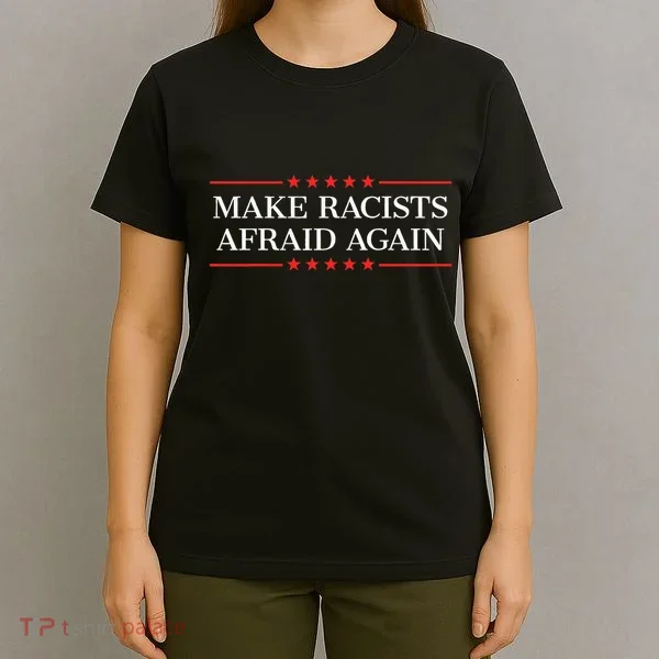 Make Racists Afraid Again T-Shirt