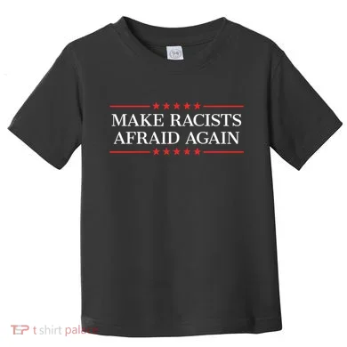 Make Racists Afraid Again Toddler T-Shirt