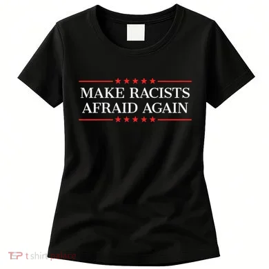 Make Racists Afraid Again Women's T-Shirt