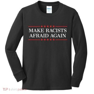 Make Racists Afraid Again Kids Long Sleeve Shirt