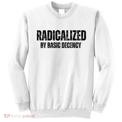 Minimalist 'Radicalized By Basic Decency' Typography Sweatshirt