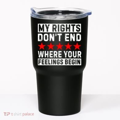 My Rights Don't End Where Your Feelings Begin Tumbler