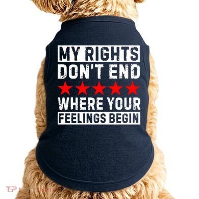 My Rights Don't End Where Your Feelings Begin Doggie Tank