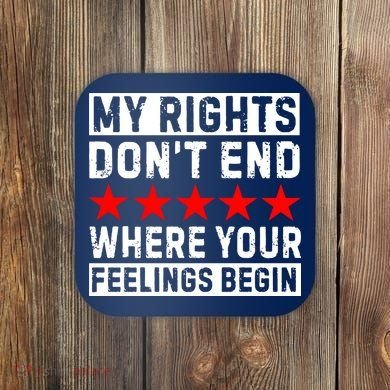 My Rights Don't End Where Your Feelings Begin Coaster