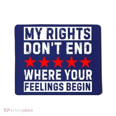 My Rights Don't End Where Your Feelings Begin Mousepad
