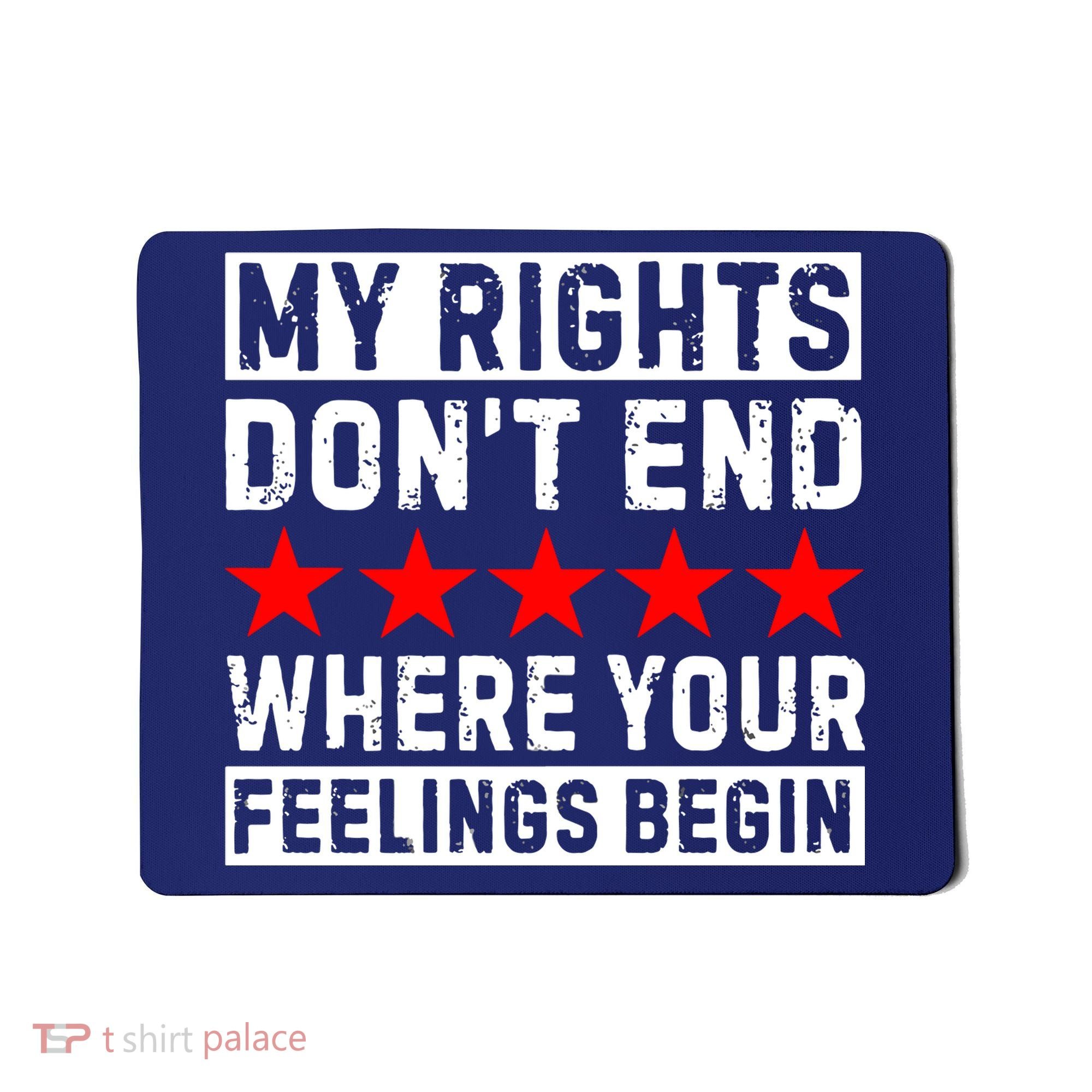 My Rights Don't End Where Your Feelings Begin Mousepad
