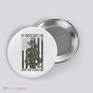 My Rights Don't End Where Your Feelings Begin Button