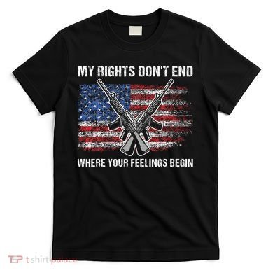 My Rights DonT End Where Your Feelings Begin American Guns T-Shirt