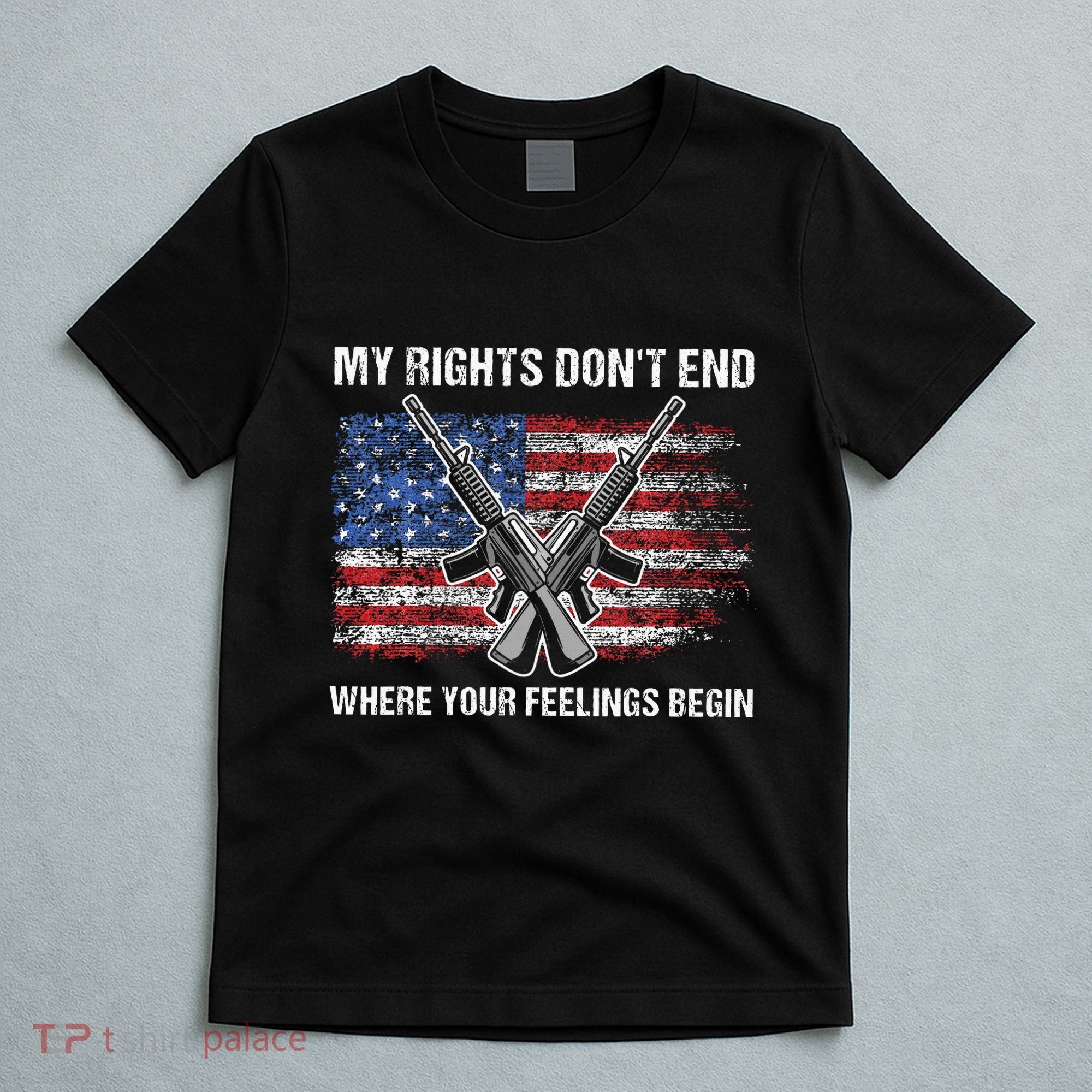 My Rights DonT End Where Your Feelings Begin American Guns T-Shirt