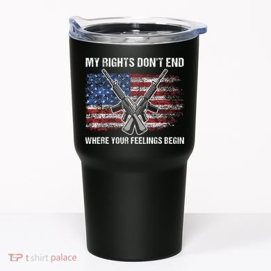 My Rights DonT End Where Your Feelings Begin American Guns Tumbler