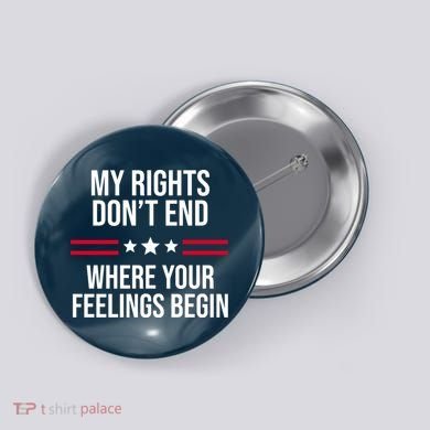 My Rights Don't End Where Your Feelings Begin Button