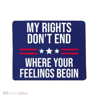 My Rights Don't End Where Your Feelings Begin Mousepad