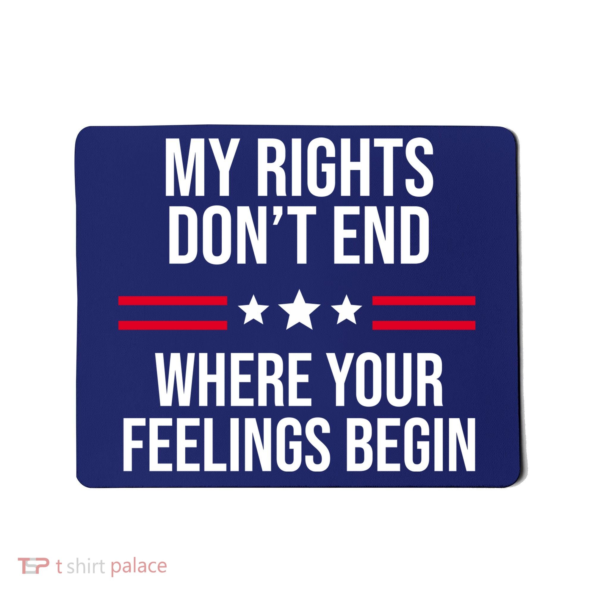 My Rights Don't End Where Your Feelings Begin Mousepad