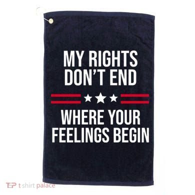 My Rights Don't End Where Your Feelings Begin Golf Towel