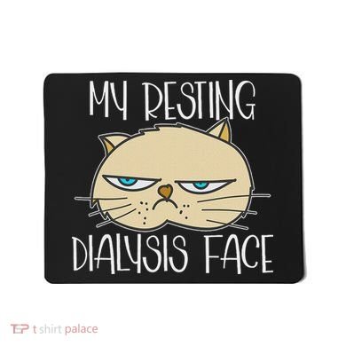 My Resting Dialysis Face A Funny Dialysis Patient Mousepad