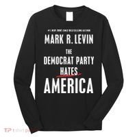 Mark R Levin The Democrat Party Hates America Long Sleeve Shirt thumb 0