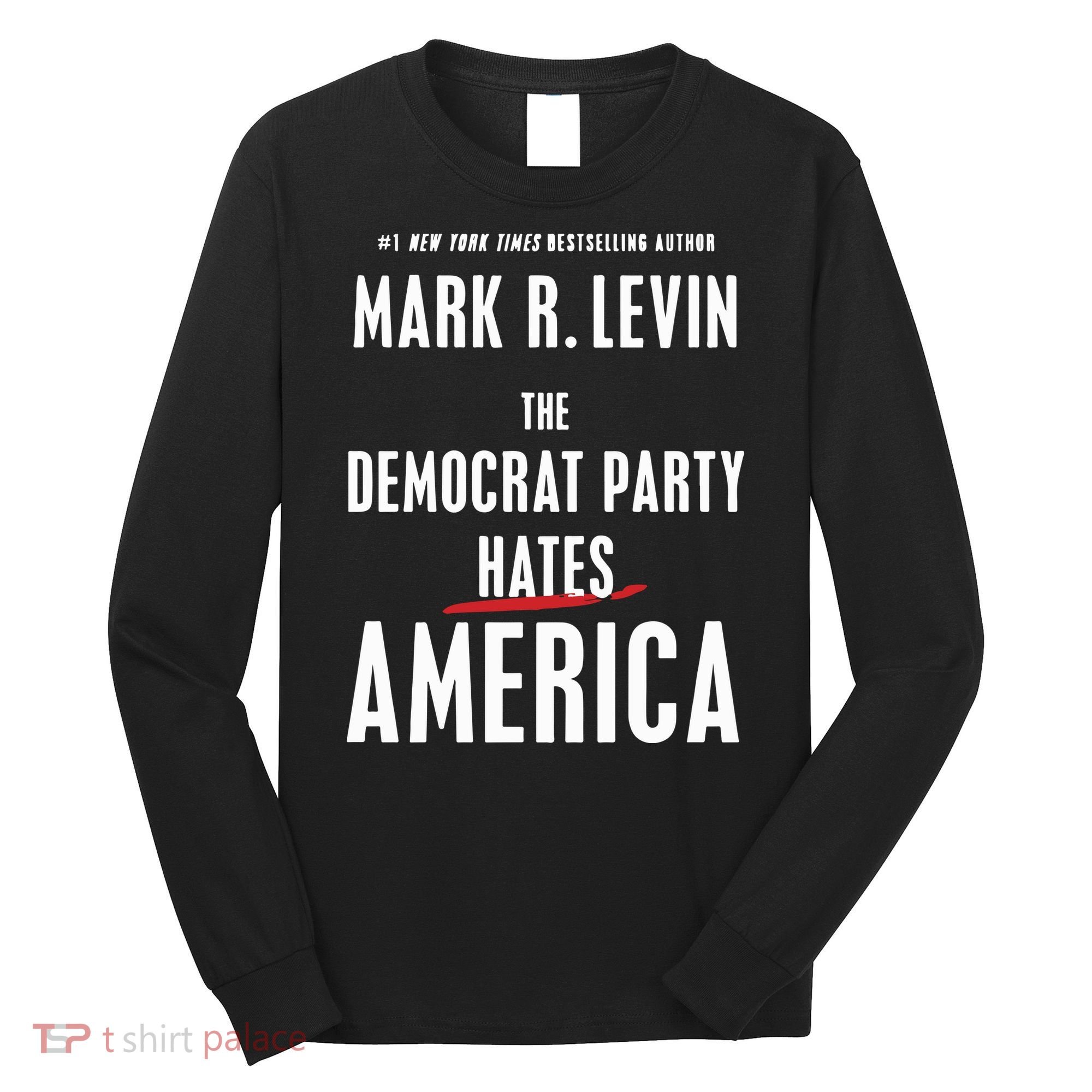 Mark R Levin The Democrat Party Hates America Long Sleeve Shirt