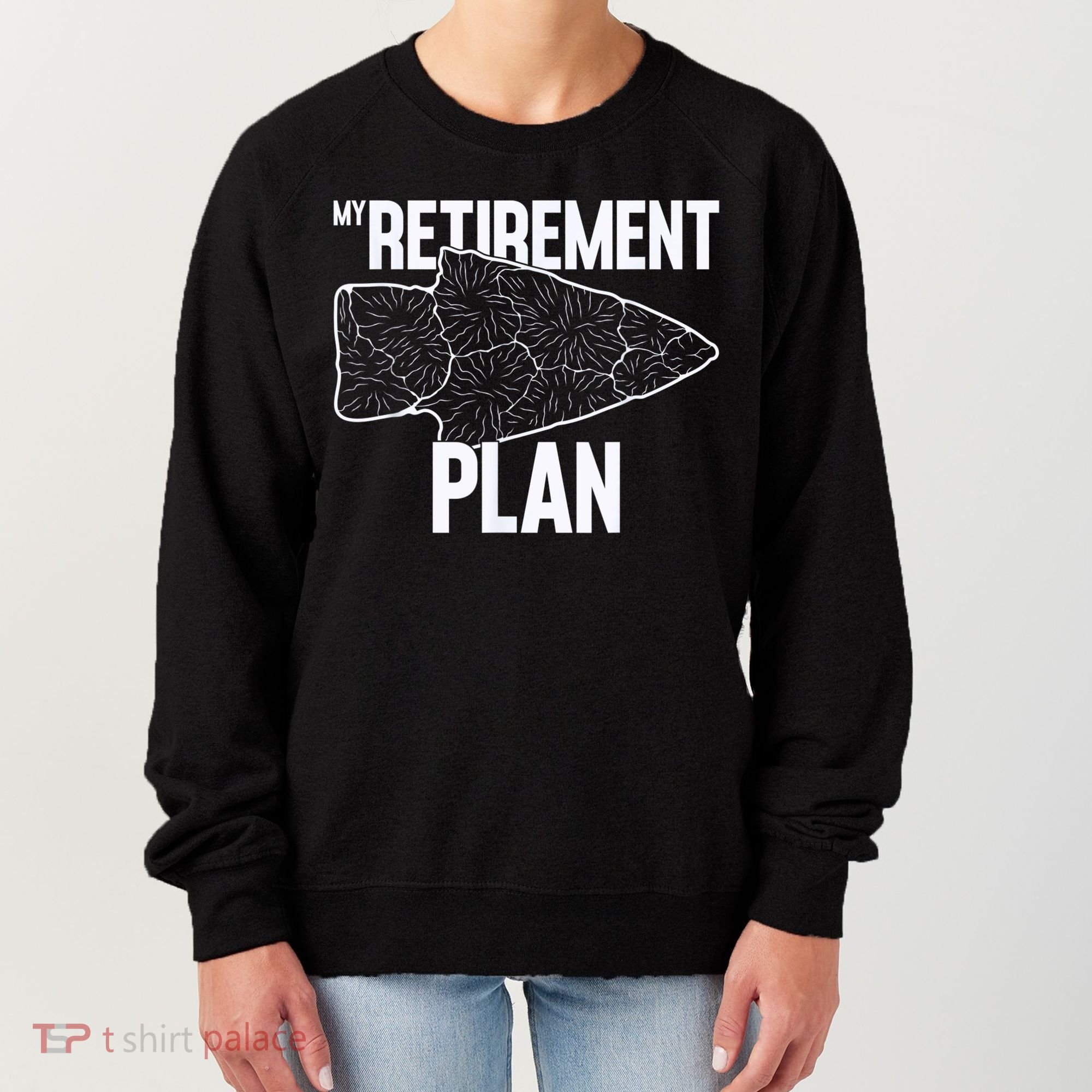 My Retirement Plan Arrowhead Hunting Flintknapping Women's Sweatshirt