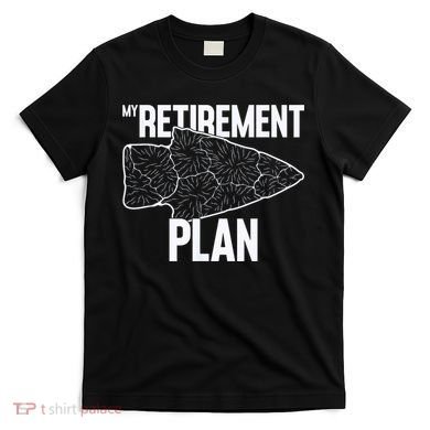 My Retirement Plan Arrowhead Hunting Flintknapping T-Shirt
